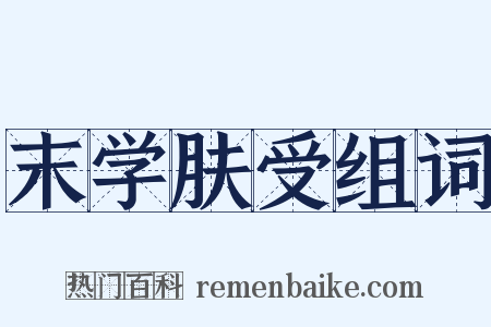 末学肤受组词是什么意思的图片